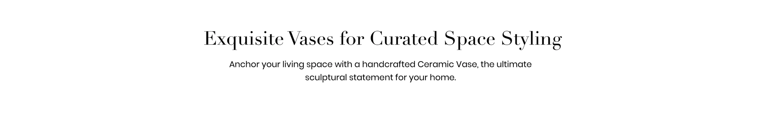 Anchor your living space with a handcrafted ceramic vase, the ultimate sculptural statement for your home.